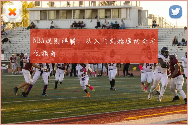 NBA规则详解：从入门到精通的全方位指南