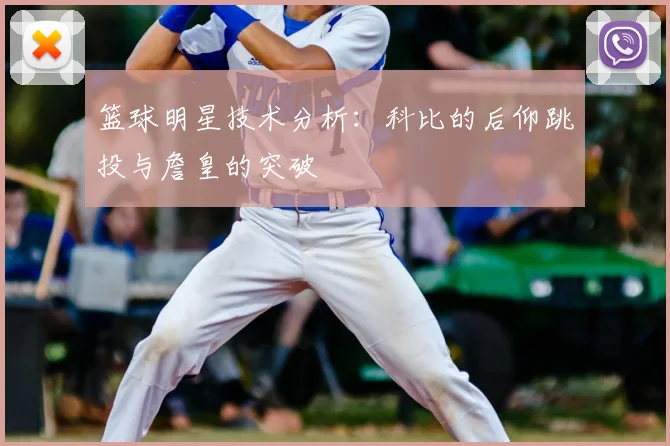 篮球明星技术分析:科比的后仰跳投与詹皇的突破