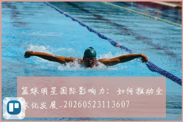 篮球明星国际影响力：如何推动全球化发展_20260523113607