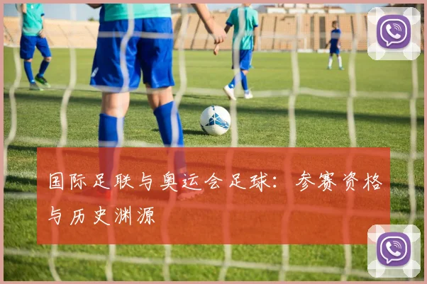 国际足联与奥运会足球:参赛资格与历史渊源